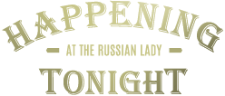 Happening at the Russian Lady Tonight